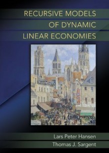 Recursive Models of Dynamic Linear Economies (The Gorman Lectures in Economics) - Lars Peter Hansen, Thomas J. Sargent