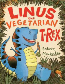 Linus the Vegetarian T. rex: with audio recording - Robert Neubecker