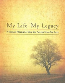 My Life, My Legacy: A Timeless Portrait of Who You Are for Those You Love - Howard Books