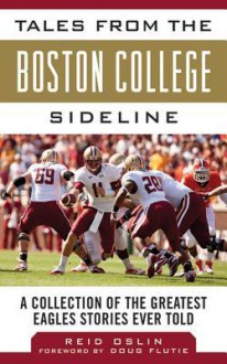 Tales from the Boston College Sideline: A Collection of the Greatest Eagle Stories Ever Told - Reid Oslin, Doug Flutie