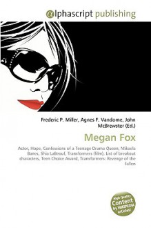 Megan Fox: Actor, Hope, Confessions Of A Teenage Drama Queen, Mikaela Banes, Shia La Beouf, Transformers (Film), List Of Breakout Characters, Teen Choice Award, Transformers: Revenge Of The Fallen - Agnes F. Vandome, John McBrewster, Sam B Miller II