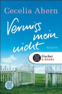 Vermiss mein nicht: Roman (German Edition) - Cecelia Ahern, Christine Strüh