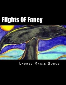 Flights of Fancy - Laurel Marie Sobol