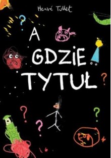 A gdzie tytuł? - Hervé Tullet