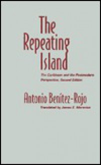 The Repeating Island: The Caribbean and the Postmodern Perspective - Antonio Benitez-Rojo, James E. Maraniss, Antonio Benitez-Rojo