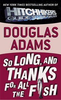 So Long, and Thanks for All the Fish (Hitchhiker's Guide, #4) - Douglas Adams