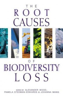 The Root Causes of Biodiversity Loss - Alexander Wood, Ian Johnson, Pamela Stedman-Edwards