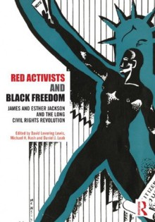 Red Activists and Black Freedom: James and Esther Jackson and the Long Civil Rights Revolution - David Levering Lewis, Michael H. Nash, Daniel J. Leab