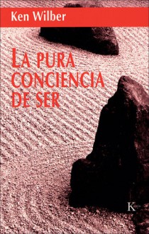 La pura conciencia de ser - Ken Wilber