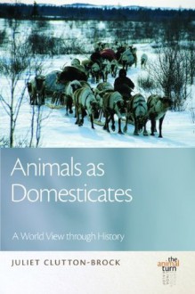 Animals as Domesticates: A World View through History - Juliet Clutton-Brock