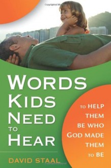 Words Kids Need to Hear: To Help Them Be Who God Made Them to Be - David Staal