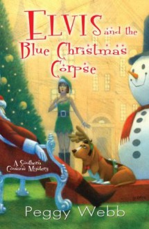 Elvis and the Blue Christmas Corpse (A Southern Cousins Mystery) - Peggy Webb