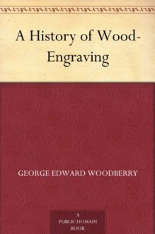 A History of Wood-Engraving - George Edward Woodberry