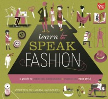 Learn to Speak Fashion: A Guide to Creating, Showcasing, and Promoting Your Style - Laura deCarufel, Jeff Kulak