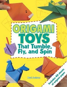 Origami Toys That Tumble, Fly, and Spin [With Origami Paper] - Paul Jackson