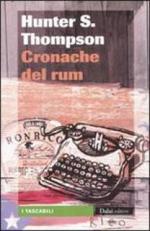 Cronache del rum - Hunter S. Thompson, Marco Rossari