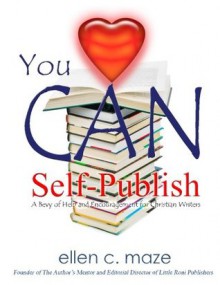 You CAN Self-Publish: A Bevy of Help and Encouragement for Christian Writers (Volume 1) - Ellen C. Maze