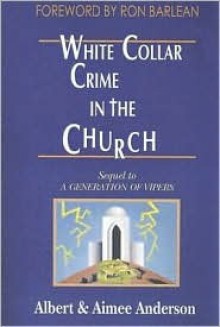 White Collar Crime in the Church: Sequel to a Generation of Vipers - Albert Anderson, Aimee Anderson