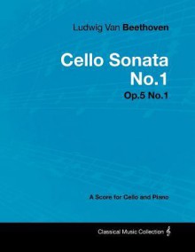 Ludwig Van Beethoven - Cello Sonata No.1 - Op.5 No.1 - A Score for Cello and Piano - Ludwig van Beethoven