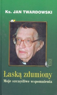 Łaską zdumiony. Moje szczęśliwe wspomnienia. - Jan Twardowski