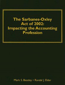 The Sarbanes-Oxley Act of 2002: Impacting the Accounting Profession - Mark S. Beasley, Randal J. Elder