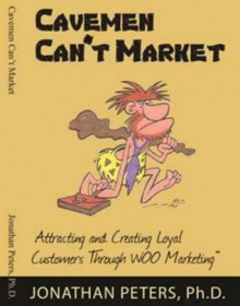 Cavemen Can't Market: Attracting, Conversing, and Creating Loyal Customers with WOO Marketing - Jonathan Peters