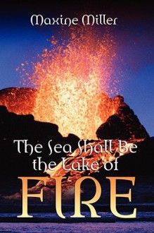 The Sea Shall Be the Lake of Fire - Maxine Miller