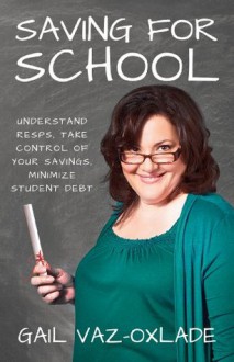 Saving For School: Understand RESPs, Take Control of Your Savings, Minimize Student Debt - Gail Vaz-Oxlade