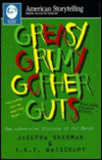 Greasy Grimy Gopher Guts: The Subversive Folklore of Childhood - Josepha Sherman, T.K.F. Weisskopf