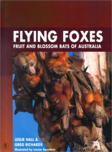 Flying Foxes: Fruit And Blossom Bats Of Australia - Leslie Hall, Greg Richards