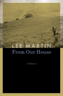 From Our House: A Memoir - Lee Martin