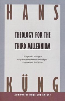 Theology for the Third Millennium: An Ecumenical View - Hans Küng