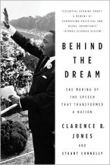 Behind the Dream: The Making of the Speech that Transformed a Nation - Clarence B. Jones, Stuart Connelly