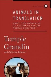 Animals in Translation: Using the Mysteries of Autism to Decode Animal Behavior - Temple Grandin, Catherine Johnson