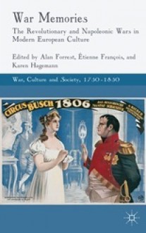 War Memories: The Revolutionary and Napoleonic Wars in Modern European Culture - Alan Forrest, Karen Hagemann, Etienne Francois