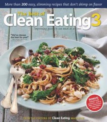 The Best of Clean Eating 3: More Than 200 Easy, Slimming Recipes That Don T Skimp on Flavor - Clean Eating Magazine