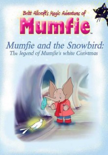 Mumfie and the Snowbird: The Legend of Mumfie's White Christmas - Britt Allcroft