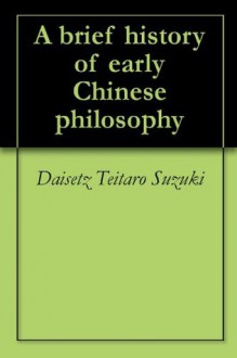 A brief history of early Chinese philosophy - Daisetz Teitaro Suzuki