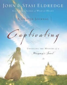 Captivating: A Guided Journal: Unveiling the Mystery of a Woman's Soul - John Eldredge