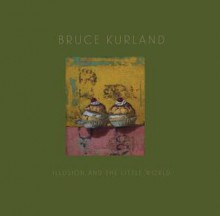 Bruce Kurland: Illusion and the Little World - Lisa Jarnot, Eliza Rathbone, Vincent Munroe, Bruce Kurland