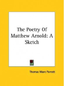 The Poetry of Matthew Arnold: A Sketch - Thomas Marc Parrott