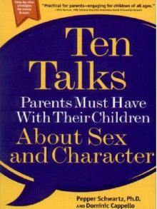 Ten Talks Parents Must Have With Their Children About Sex and Character - Pepper Schwartz, Papper Schwartz