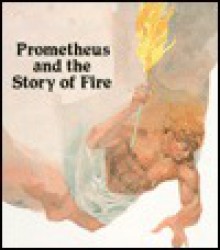 Prometheus and the Story of Fire - I.M. Richardson