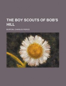 The Boy Scouts of Bob's Hill - Charles Pierce Burton