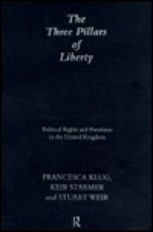 The Three Pillars of Liberty: Political Rights and Freedoms in the United Kingdom - Francesca Klug, Keir Starmer, Stuart Weir