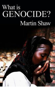 What Is Genocide? - Martin Shaw, Gareth Schott