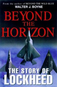 Beyond The Horizon: The Story Of Lockheed - Walter J. Boyne