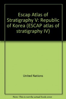 Escap Atlas of Stratigraphy V: Republic of Korea (ESCAP atlas of stratigraphy IV) - United Nations