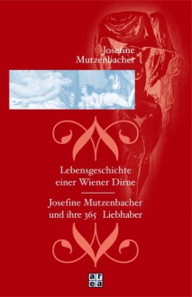 Josefine Mutzenbacher. Lebensgeschichte Einer Wiener Dirne / Josefine Mutzenbacher Und Ihre 365 Liebhaber - Anonymous, Josefine Mutzenbacher