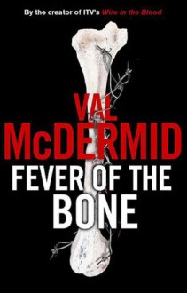 Fever Of The Bone - Val McDermid